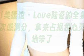 MyGirl美媛馆 – Love陆瓷的全集写真，剧情层次感满分，拿来占据我心灵的空白地带了